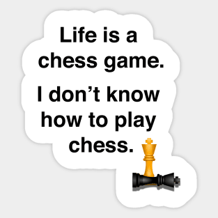 Life is a chess game, I dont know how to play chess Sticker